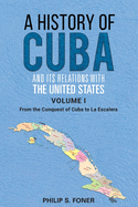 A History of Cuba and its Relations with the United States, Vol 1 1492-1845: From the Conquest of Cuba to La Escalera