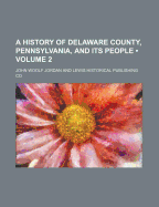 A History of Delaware County, Pennsylvania, and Its People (Volume 2)