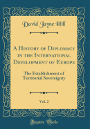 A History of Diplomacy in the International Development of Europe, Vol. 2: The Establishment of Territorial Sovereignty (Classic Reprint)