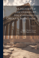 A History Of Discoveries At Halicarnassus, Cnidus & Branchid; Volume 2