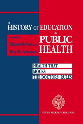 A History of Education in Public Health: Health That Mocks the Doctors' Rules - Fee, Elizabeth