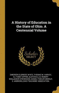 A History of Education in the State of Ohio. a Centennial Volume