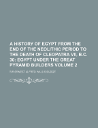 A History of Egypt from the End of the Neolithic Period to the Death of Cleopatra VII, B.C. 30