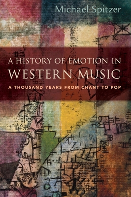 A History of Emotion in Western Music: A Thousand Years from Chant to Pop - Spitzer, Michael