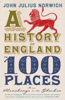 A History of England in 100 Places: From Stonehenge to the Gherkin - Norwich, John Julius