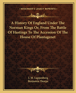 A History of England Under the Norman Kings: Or, from the Battle of Hastings to the Accession of the House of Plantagenet: To Which Is Prefixed an Epitome of the Early History of Normandy