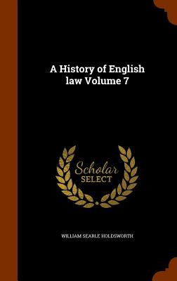 A History of English Law Volume 7 - Holdsworth, William Searle, Sir