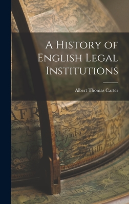 A History of English Legal Institutions - Carter, Albert Thomas