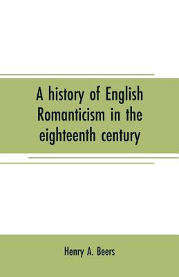 A history of English romanticism in the eighteenth century - A Beers, Henry