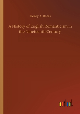 A History of English Romanticism in the Nineteenth Century - Beers, Henry a