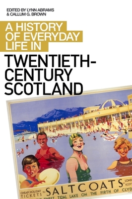 A History of Everyday Life in Twentieth-Century Scotland - Abrams, Lynn (Editor), and Brown, Callum G (Editor)