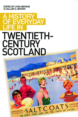 A History of Everyday Life in Twentieth-Century Scotland - Abrams, Lynn (Editor), and Brown, Callum G (Editor)
