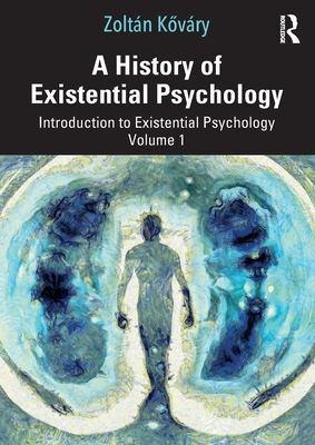 A History of Existential Psychology: Introduction to Existential Psychology Volume 1 - K vry, Zoltn