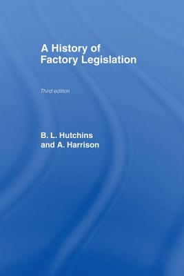 A History of Factory Legislation - Harrison, Amy, and Hutchins, B Leigh