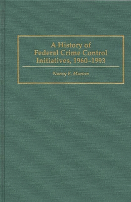 A History of Federal Crime Control Initiatives, 1960-1993 - Marion, Nancy E