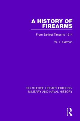 A History of Firearms: From Earliest Times to 1914 - Carman, W. Y.