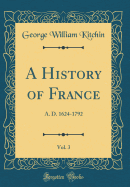 A History of France, Vol. 3: A. D. 1624-1792 (Classic Reprint)