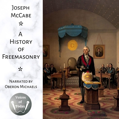 A History of Freemasonry: The Story of Its Relations with Satan and the Popes - McCabe, Joseph (Translated by), and Michaels, Oberon (Read by)