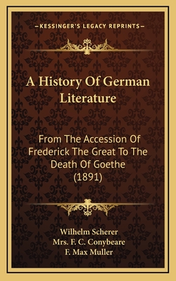 A History Of German Literature: From The Accession Of Frederick The Great To The Death Of Goethe (1891) - Scherer, Wilhelm, and Conybeare, F C, Mrs. (Translated by), and Muller, F Max (Editor)