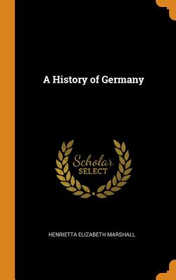 A History of Germany - Marshall, Henrietta Elizabeth