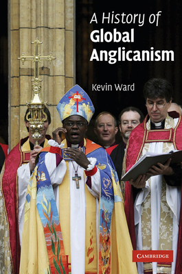 A History of Global Anglicanism - Ward, Kevin, Dr.