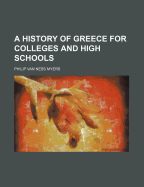 A History of Greece for Colleges and High Schools - Myers, Philip Van Ness