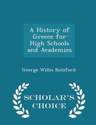 A History of Greece for High Schools and Academies - Scholar's Choice Edition - Botsford, George Willis