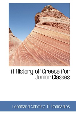 A History of Greece for Junior Classes - Schmitz, Leonhard, PH.D.