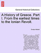 A History of Greece. Part I. from the Earliest Times to the Ionian Revolt.