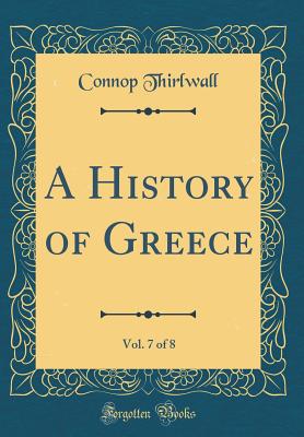 A History of Greece, Vol. 7 of 8 (Classic Reprint) - Thirlwall, Connop