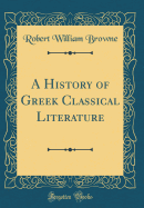 A History of Greek Classical Literature (Classic Reprint)