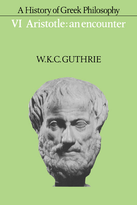 A History of Greek Philosophy: Volume 6, Aristotle: An Encounter - Guthrie, W. K. C.