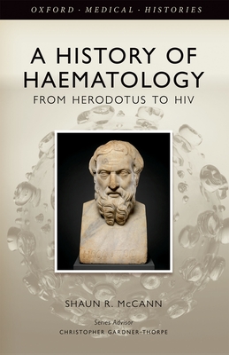 A History of Haematology: From Herodotus to HIV - McCann, Shaun R.