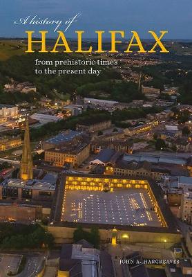 A History of Halifax: From prehistoric times to the present day - Hargreaves, John
