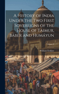 A History of India Under the Two First Sovereigns of the House of Taimur, Bber and Humyun; Volume 2