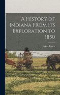 A History of Indiana From its Exploration to 1850