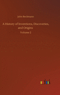 A History of Inventions, Discoveries, and Origins: Volume 2