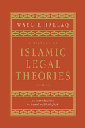 A History of Islamic Legal Theories: An Introduction to Sunni Usul Al-Fiqh