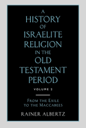 A History of Israelite Religion in the Old Testament Period: Volume 2 From the Exile to the Maccabees