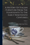 A History Of Italian Furniture From The Fourteenth To The Early Nineteenth Centuries; Volume 1