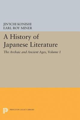 A History of Japanese Literature, Volume 1: The Archaic and Ancient Ages - Konishi, Jin'ichi, and Miner, Earl (Editor), and Teele, Nicholas (Translated by)