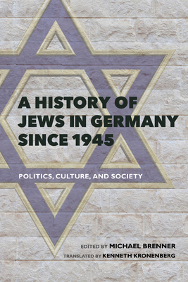 A History of Jews in Germany since 1945: Politics, Culture, and Society - Brenner, Michael (Editor), and Kronenberg, Kenneth (Translated by)
