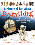A History of Just about Everything: 180 Events, People and Inventions That Changed the World