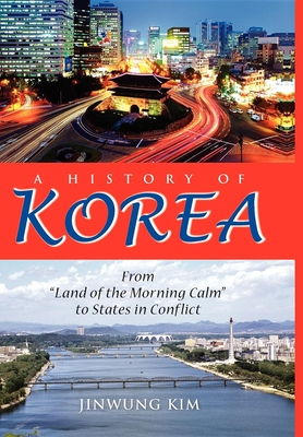 A History of Korea: From Land of the Morning Calm to States in Conflict - Kim, Jinwung, Professor