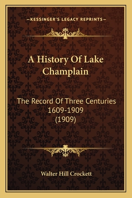 A History of Lake Champlain: The Record of Three Centuries 1609-1909 (1909) - Crockett, Walter Hill