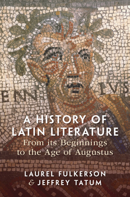 A History of Latin Literature from its Beginnings to the Age of Augustus - Fulkerson, Laurel, and Tatum, Jeffrey