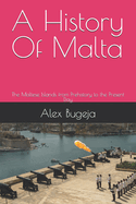 A History Of Malta: The Maltese Islands from Prehistory to the Present Day