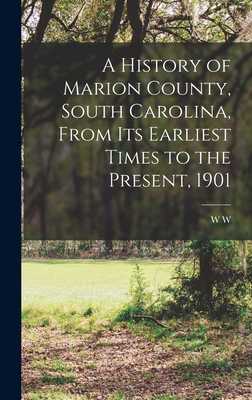 A History of Marion County, South Carolina, From its Earliest Times to the Present, 1901 - Sellers, W W 1818-1902