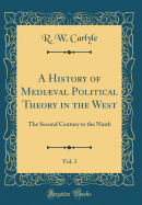 A History of Medival Political Theory in the West, Vol. 1: The Second Century to the Ninth (Classic Reprint)