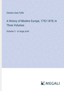 A History of Modern Europe, 1792-1878; In Three Volumes: Volume 3 - in large print